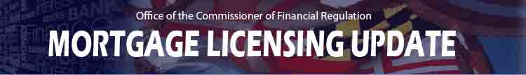 Mortgage Licensing Update - Office of the Commissioner of Financial Regulation - E-News from the Department of Labor, Licensing and Regulation